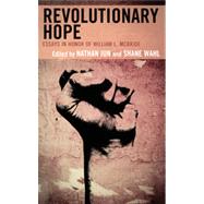 Revolutionary Hope Essays in Honor of William L. McBride by Jun, Nathan J.; Wahl, Shane; Abraham, Matthew; Ally, Matthew C.; Catalano, Joseph; Flynn, Thomas; Gordon, Lewis; Harris, Leonard; Kruks, Sonia; Matustik, Martin Beck; Mui, Constance; Murphy, Julien; Santoni, Ronald; Scholz, Sally; Schrag, Calvin; Wahl, Sh, 9780739168738