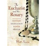 The Eucharist and the Rosary: Mystery, Meditation, Power, Prayer by Swaim, Matt, 9780764818738