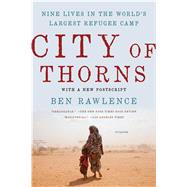 City of Thorns Nine Lives in the World's Largest Refugee Camp by Rawlence, Ben, 9781250118738