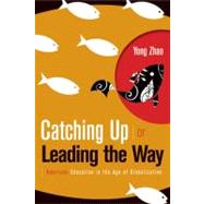 Catching up or Leading the Way : American Education in the Age of Globalization by Zhao, Yong, 9781416608738