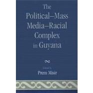 The Political-Mass Media-Racial Complex In Guyana by Misir, Prem, 9780761838739