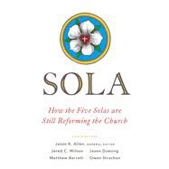 Sola How the Five Solas Are Still Reforming the Church by Allen, Jason K., 9780802418739
