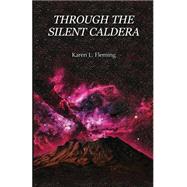 Through the Silent Caldera by Fleming, Karen L.; Edwards, Gary Thomas, 9781470058739