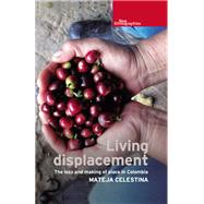 Living displacement The loss and making of place in Colombia by Celestina, Mateja, 9781526108739