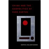 China and the Geopolitics of Rare Earths by Kalantzakos, Sophia, 9780197598740