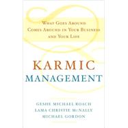 Karmic Management What Goes Around Comes Around in Your Business and Your Life by Roach, Geshe Michael; McNally, Lama Christie; Gordon, Michael, 9780385528740