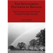 The Settlement Patterns of Britain: Past, Present and the Future Foretold in Eight Essays by Green; Nick, 9780415698740