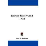 Railway Secrecy and Trust by Bonham, John M., 9780548288740