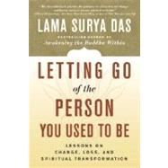 Letting Go of the Person You Used to Be Lessons on Change, Loss, and Spiritual Transformation by DAS, LAMA SURYA, 9780767908740