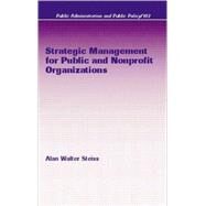 Strategic Management for Public and Nonprofit Organizations by Steiss; Alan W., 9780824708740