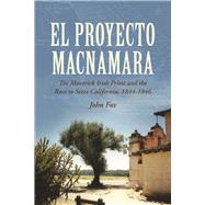 El Proyecto Macnamara The Maverick Irish Priest and the Race to Seize California, 1844-1846 by Fox, John, 9781908928740