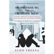 Dr. John Savino, MD, and FBI Special Agent: Uncovering Corruption and woman trafficking associated with a West Texas Residency Program Corruption in Medicine & Academia by Frezza, Eldo E, 9798350998740