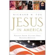 Jesus in America : Personal Savior, Cultural Hero, National Obsession by Fox, Richard Wightman, 9780060628741