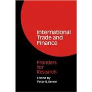 International Trade and Finance: Frontiers for Research by Edited by Peter B. Kenen, 9780521068741