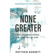 None Greater by Barrett, Matthew; Sanders, Fred, 9780801098741