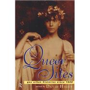 Queer Sites: Gay Urban Histories Since 1600 by Higgs, David, 9780203028742