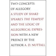 Two Concepts of Allegory : A Study of Shakespeare's the Tempest and the Logic of Allegorical Expression by A. D. Nuttall; With a new preface by the author, 9780300118742