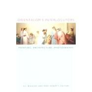 Orientalism's Interlocutors by Beaulieu, Jill; Roberts, Mary; Thomas, Nicholas; Celik, Zeynep (CON), 9780822328742