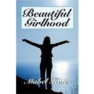 Beautiful Girlhood by Hale, Mabel, 9781434458742