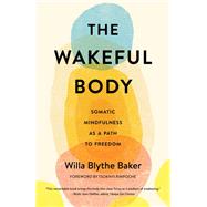 The Wakeful Body Somatic Mindfulness as a Path to Freedom by Baker, Willa; Rinpoche, Tsoknyi, 9781611808742