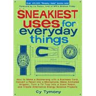 Sneakiest Uses for Everyday Things How to Make a Boomerang with a Business Card, Convert a Pencil into a Microphone and more by Tymony, Cy, 9780740768743