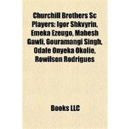Churchill Brothers Sc Players : Igor Shkvyrin, Emeka Ezeugo, Mahesh Gawli, Gouramangi Singh, Odafe Onyeka Okolie, Rowilson Rodrigues by , 9781155338743