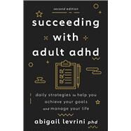 Succeeding With Adult ADHD Daily Strategies to Help You Achieve Your Goals and Manage Your Life by Levrini, Abigail L., 9781433838743