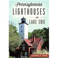 Pennsylvania Lighthouses on Lake Erie by Ware, Eugene H., 9781467118743