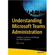 Understanding Microsoft Teams Administration by Ilag, Balu N., 9781484258743