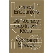 Critical Encounters Capitalism, Democracy, Ideas by Streeck, Wolfgang, 9781788738743
