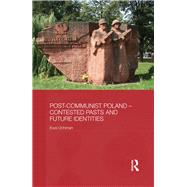 Post-Communist Poland  Contested Pasts and Future Identities by Ochman; Ewa, 9780415658744