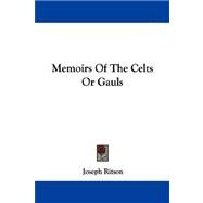 Memoirs of the Celts or Gauls by Ritson, Joseph, 9781430478744