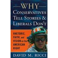 Why Conservatives Tell Stories and Liberals Don't: Rhetoric, Faith, and Vision on the American Right by Ricci,David M, 9781594518744