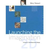 Launching the Imagination : A Guide to Two-Dimensional Design by Stewart, Mary, 9780072878745