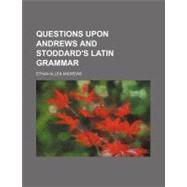 Questions upon Andrews and Stoddard's Latin Grammar by Andrews, Ethan Allen, 9780217268745