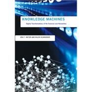 Knowledge Machines Digital Transformations of the Sciences and Humanities by Meyer, Eric T.; Schroeder, Ralph, 9780262028745
