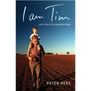 I Am Tim Life, Politics and Beyond by Rees, Peter, 9780522878745