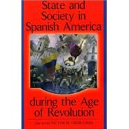 State and Society in Spanish America During the Age of Revolution by Uribe-Uran, Victor M., 9780842028745