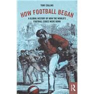 How Football Began by Collins, Tony, 9781138038745
