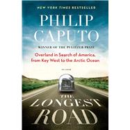 The Longest Road Overland in Search of America, from Key West to the Arctic Ocean by Caputo, Philip, 9781250048745