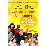 Teaching to Capture and Inspire All Learners : Bringing Your Best Stuff Every Day! by Stephen G. Peters, 9781412958745