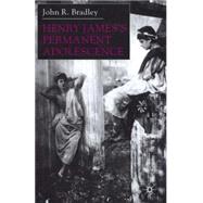 Henry James's Permanent Adolescence by Bradley, John R., 9780333918746