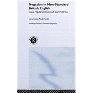 Negation in Non-Standard British English: Gaps, Regularizations and Asymmetries by Anderwald,Lieselotte, 9780415258746