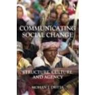 Communicating Social Change: Structure, Culture, and Agency by Dutta; Mohan, 9780415878746