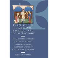 Three Studies in Medieval Religious and Social Thought: The Interpretation of Mary and Martha, the Ideal of the Imitation of Christ, the Orders of Society by Giles Constable, 9780521638746