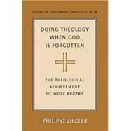 Doing Theology When God Is Forgotten- : The Theological Achievement of Wolf Krtke by Ziegler, Philip Gordon, 9780820478746