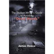 The Student Writer's Guide to Avoiding dead Words by Deaux, James, 9781503578746