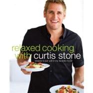 Relaxed Cooking with Curtis Stone : Recipes to Put You in My Favorite Mood by STONE, CURTIS, 9780307408747