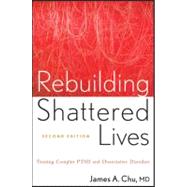 Rebuilding Shattered Lives Treating Complex PTSD and Dissociative Disorders by Chu, James A., 9780470768747