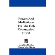 Prayers and Meditations : For the Holy Communion (1875) by Fletcher, Josephine; Ellicott, Charles John, 9781104428747